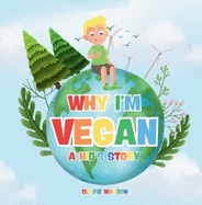 Why I'm Vegan - A Kid's Story: A Fun and Simple Introduction to Vegan Living for Kids - A Colourful Story Explaining Plant-Based Eating and Kindness to Animals