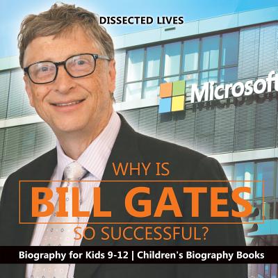 Why Is Bill Gates So Successful? Biography for Kids 9-12 Children's Biography Books - Dissected Lives