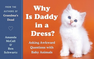 Why Is Daddy in a Dress?: Asking Awkward Questions with Baby Animals - McCall, Amanda, and Schwartz, Ben