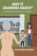 Why Is Grandma Naked?: Caring for Your Aging Parent