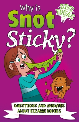 Why Is Snot Sticky?: Questions and Answers about Bizarre Bodies - Potter, William, and Otway, Helen