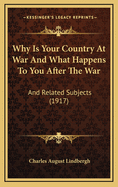 Why Is Your Country at War and What Happens to You After the War: And Related Subjects (1917)