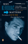 Why Kerouac Matters: The Lessons of on the Road (They're Not What You Think)
