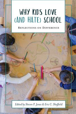 Why Kids Love (and Hate) School: Reflections on Difference - Jones, Steven P (Editor), and Sheffield, Eric C (Editor), and Johnson, Laura Ruth (Foreword by)