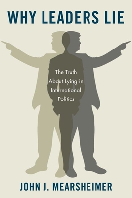 Why Leaders Lie: The Truth About Lying in International Politics - Mearsheimer, John J.