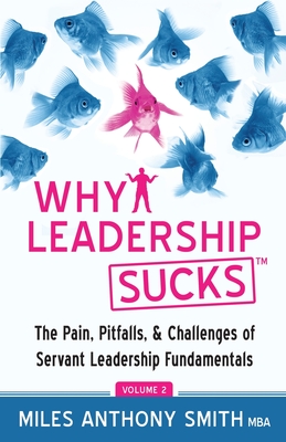 Why Leadership Sucks(TM) Volume 2: The Pain, Pitfalls, and Challenges of Servant Leadership Fundamentals - Smith, Miles Anthony