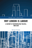Why London is Labour: A History of Metropolitan Politics, 1900-2020