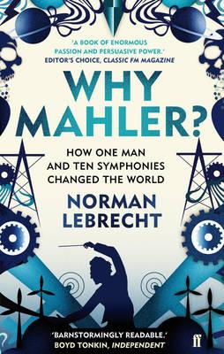 Why Mahler?: How One Man and Ten Symphonies Changed the World - Lebrecht, Norman