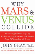 Why Mars and Venus Collide: Improving Relationships by Understanding How Men and Women Cope Differently with Stress - Gray, John, Ph.D.