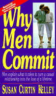 Why Men Commit: Men Explain What It Takes to Turn a Casual Relationship Into the Love of A...... - Kelley, Susan