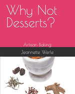 Why Not Desserts?: Artisan Baking