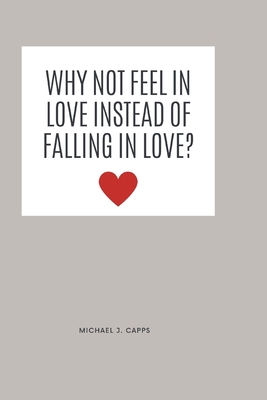 Why Not Feel in Love Instead of Falling in Love? - J Capps, Michael