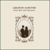 Why Not Just Be Solo - Lebanon Hanover