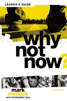 Why Not Now? Bible Study Leader's Guide: You Don't Have to "Grow Up" to Follow Jesus - Matlock, Mark