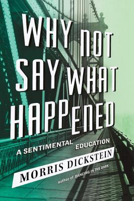 Why Not Say What Happened: A Sentimental Education - Dickstein, Morris