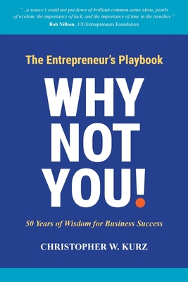 Why Not You!: The Entrepreneur's Playbook: 50 Years of Wisdom for Business Success - Kurz, Christopher W