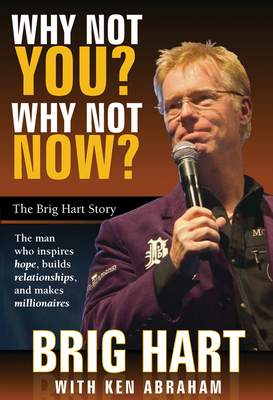 Why Not You, Why Not Now: The Brig Hart Story - Hart, Brig, and Ken
