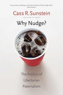 Why Nudge?: The Politics of Libertarian Paternalism - Sunstein, Cass R