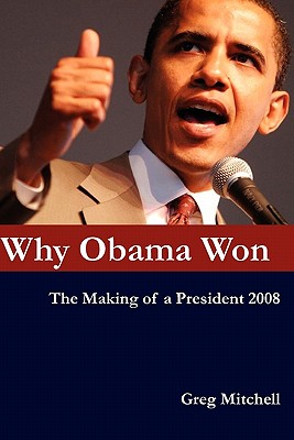 Why Obama Won: The Making of a President 2008 - Mitchell, Greg