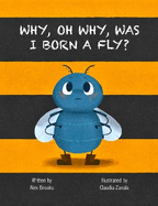 Why, Oh Why, Was I Born a Fly?
