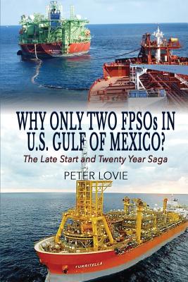 Why Only Two FPSOs in U.S. Gulf of Mexico?: The Late Start and Twenty Year Saga - Lovie, Peter