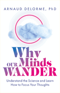 Why Our Minds Wander: Understand the Science and Learn How to Focus Your Thoughts