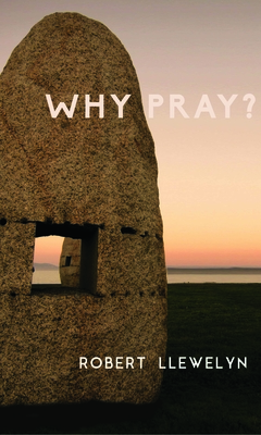 Why Pray?: Unpublished Writings by the Former Chaplain to the Shrine of Julian of Norwich Volume 1 - Llewelyn, Robert, and Treissman, Denise (Editor)