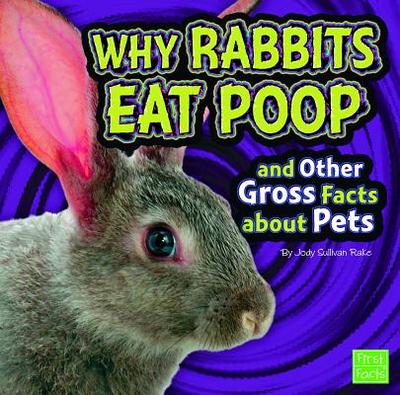 Why Rabbits Eat Poop and Other Gross Facts about Pets - Rake, Jody S