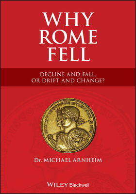 Why Rome Fell: Decline and Fall, or Drift and Change? - Arnheim, Michael