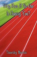 Why Run If No One Is Chasing You? - Martin, Timothy