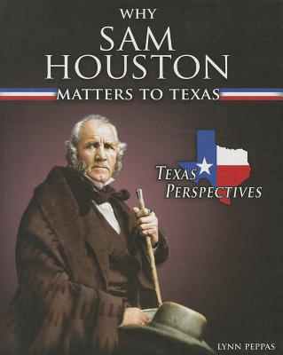 Why Sam Houston Matters to Texas - Peppas, Lynn