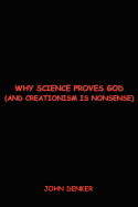 Why Science Proves God: And Creationism is Nonsense