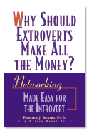 Why Should Extroverts Make All the Money?: Networking Made Easy for the Introvert