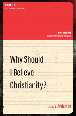 Why Should I Believe Christianity? - Anderson, James N