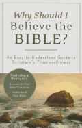 Why Should I Believe the Bible?: An Easy-To-Understand Guide to Scripture's Trustworthiness