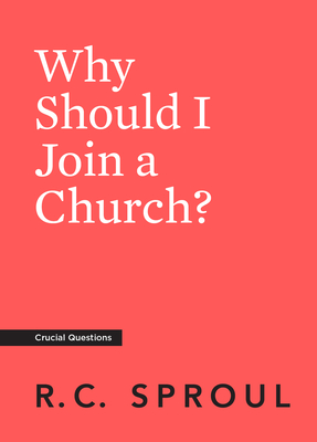 Why Should I Join a Church? - Sproul, R C