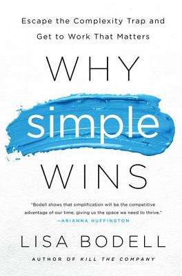 Why Simple Wins: Escape the Complexity Trap and Get to Work That Matters - Bodell, Lisa