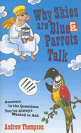 Why Skies Are Blue and Parrots Talk: Answers to the Questions You've Always Wanted to Ask
