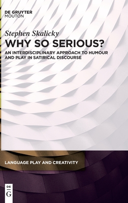 Why So Serious?: An Interdisciplinary Approach to Humour and Play in Satirical Discourse - Skalicky, Stephen
