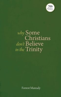 Why Some Christians Don't Believe in the Trinity - Maready, Forrest