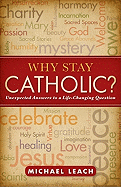 Why Stay Catholic?: Unexpected Answers to a Life-Changing Question