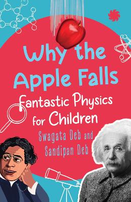 Why The Apple Falls: Fantastic Physics For Children - Deb, Swagata, and Deb, Sandipan