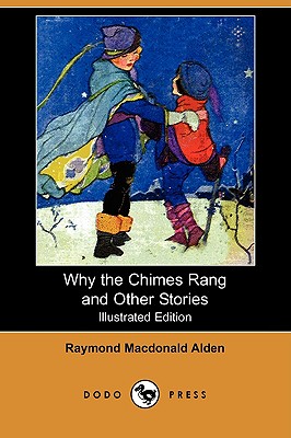 Why the Chimes Rang and Other Stories (Illustrated Edition) (Dodo Press) - Alden, Raymond MacDonald, and Greenland, Katharine Hayward (Illustrator)