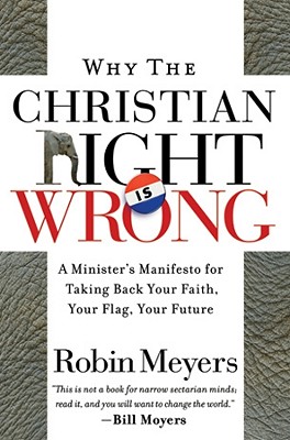 Why the Christian Right Is Wrong: A Minister's Manifesto for Taking Back Your Faith, Your Flag, Your Future - Meyers, Robin