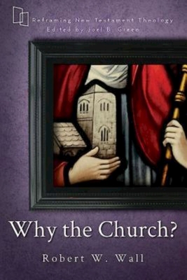 Why the Church? - Green, Joel B (Editor), and Wall, Robert W