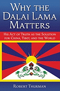 Why the Dalai Lama Matters: His Act of Truth as the Solution for China, Tibet, and the World - Thurman, Robert, Professor, PhD