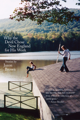 Why the Devil Chose New England for His Work: Stories - Brown, Jason