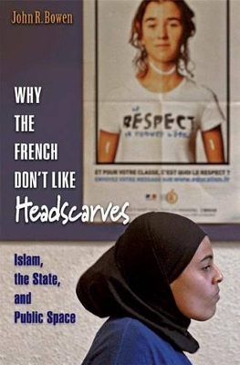 Why the French Don't Like Headscarves: Islam, the State, and Public Space - Bowen, John R