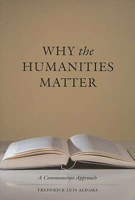 Why the Humanities Matter: A Commonsense Approach - Aldama, Frederick Luis