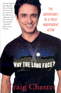 Why the Long Face?: The Adventures of a Truly Independent Actor - Chester, Craig